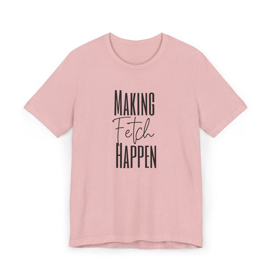 Making Fetch Happen (Mean Girls Inspired Quote)